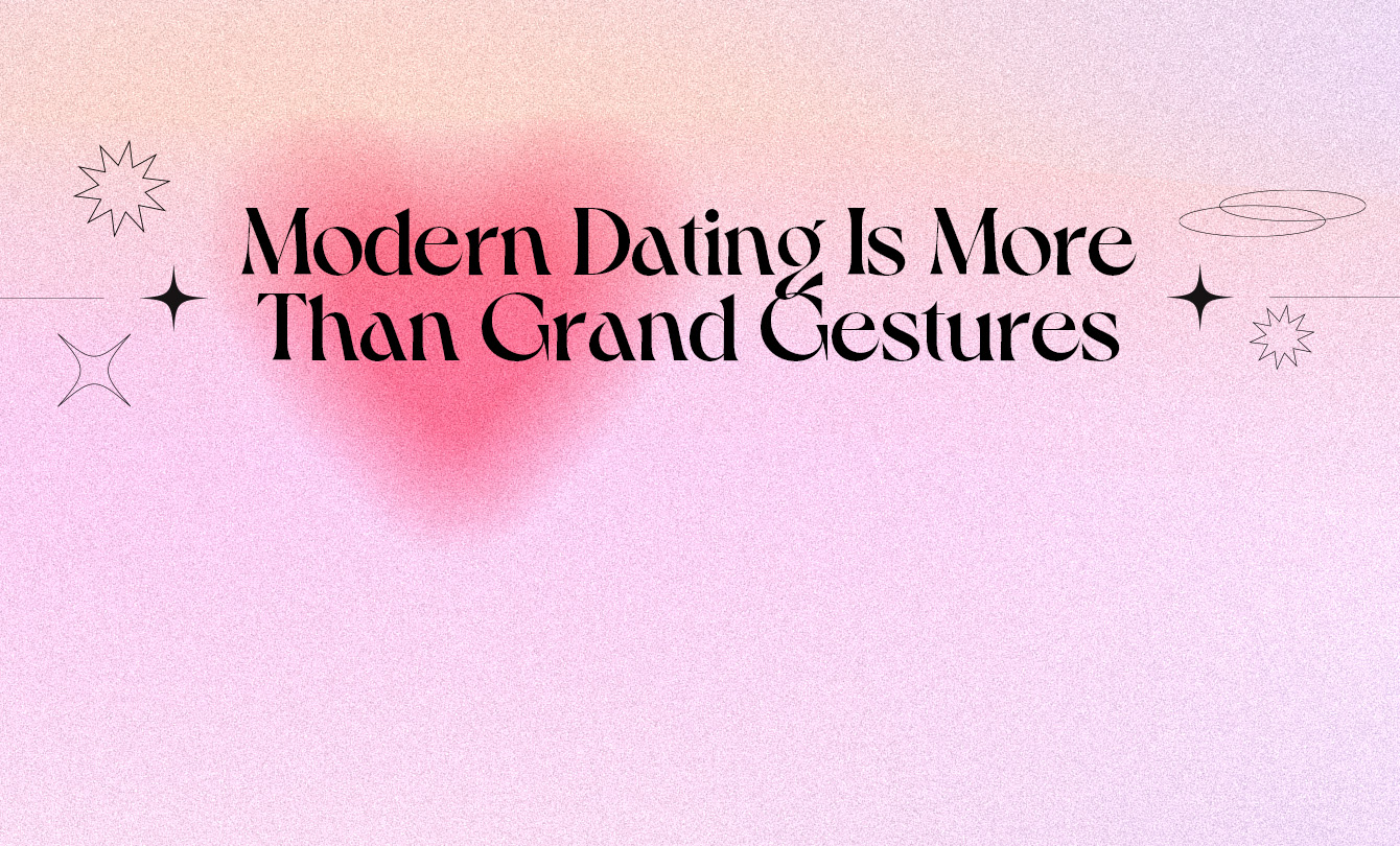 Modern Dating Is More Than Grand Gestures